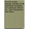 The Life Of John Wesley, Founder Of The Methodist Societies. 1st American Official Ed., With Translations And Notes door Onbekend