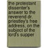 The Protestant Dissenter's Answer To The Reverend Dr. Priestley's Free Address, On The Subject Of The Lord's Supper