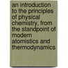 An Introduction To The Principles Of Physical Chemistry, From The Standpoint Of Modern Atomistics And Thermodynamics door Edward Wight Washburn