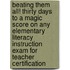 Beating Them All! Thirty Days to a Magic Score on Any Elementary Literacy Instruction Exam for Teacher Certification