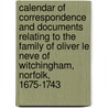 Calendar Of Correspondence And Documents Relating To The Family Of Oliver Le Neve Of Witchingham, Norfolk, 1675-1743 door Francis Rye