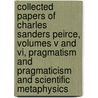 Collected Papers Of Charles Sanders Peirce, Volumes V And Vi, Pragmatism And Pragmaticism And Scientific Metaphysics door Cs Peirce