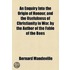 Enquiry Into The Origin Of Honour, And The Usefulness Of Christianity In War. By The Author Of The Fable Of The Bees