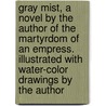 Gray Mist, A Novel By The Author Of The Martyrdom Of An Empress. Illustrated With Water-Color Drawings By The Author by Unknown