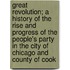 Great Revolution; A History Of The Rise And Progress Of The People's Party In The City Of Chicago And County Of Cook