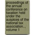 Proceedings Of The Annual Conference On Taxation Held Under The Auspices Of The National Tax Association.., Volume 1