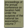 Proceedings Of The Annual Conference On Taxation Held Under The Auspices Of The National Tax Association.., Volume 7 door Onbekend
