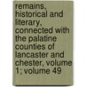Remains, Historical And Literary, Connected With The Palatine Counties Of Lancaster And Chester, Volume 1; Volume 49 door Society Chetham