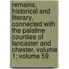 Remains, Historical And Literary, Connected With The Palatine Counties Of Lancaster And Chester, Volume 1; Volume 59 door Society Chetham