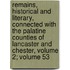 Remains, Historical And Literary, Connected With The Palatine Counties Of Lancaster And Chester, Volume 2; Volume 53