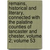 Remains, Historical And Literary, Connected With The Palatine Counties Of Lancaster And Chester, Volume 2; Volume 53 door Society Chetham
