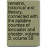 Remains, Historical And Literary, Connected With The Palatine Counties Of Lancaster And Chester, Volume 3; Volume 58