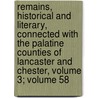 Remains, Historical And Literary, Connected With The Palatine Counties Of Lancaster And Chester, Volume 3; Volume 58 door Society Chetham