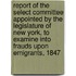Report Of The Select Committee Appointed By The Legislature Of New York, To Examine Into Frauds Upon Emigrants, 1847