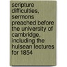 Scripture Difficulties, Sermons Preached Before The University Of Cambridge, Including The Hulsean Lectures For 1854 door Ie Benjamin Morgan Cowie