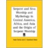 Serpent And Siva Worship And Mythology In Central America, Africa, And Asia And The Origin Of Serpent Worship (1877)