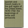 Spanish And French Rivalry In The Gulf Region Of The United States, 1678-1702: The Beginnings Of Texas And Pensacola door Onbekend