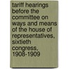 Tariff Hearings Before The Committee On Ways And Means Of The House Of Representatives, Sixtieth Congress, 1908-1909 by Anonymous Anonymous