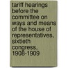 Tariff Hearings Before The Committee On Ways And Means Of The House Of Representatives, Sixtieth Congress, 1908-1909 door United States.