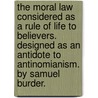The Moral Law Considered As A Rule Of Life To Believers. Designed As An Antidote To Antinomianism. By Samuel Burder. door Onbekend