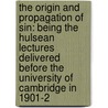 The Origin And Propagation Of Sin: Being The Hulsean Lectures Delivered Before The University Of Cambridge In 1901-2 door Onbekend