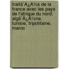 Traitã¯Â¿Â½S De La France Avec Les Pays De L'Afrique Du Nord: Algã¯Â¿Â½Rie, Tunisie, Tripolitaine, Maroc door Onbekend