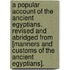 A Popular Account Of The Ancient Egyptians. Revised And Abridged From [Manners And Customs Of The Ancient Egyptians].