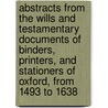 Abstracts From The Wills And Testamentary Documents Of Binders, Printers, And Stationers Of Oxford, From 1493 To 1638 door Strickland Gibson