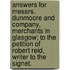 Answers For Messrs. Dunmoore And Company, Merchants In Glasgow; To The Petition Of Robert Reid, Writer To The Signet.