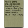 History Of The Imperial Council Ancient Arabic Order Nobles Of The Mystic Shrine For North America 1872 - 1921 (1921) door William B. Melish