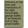 Memoirs Of The Lives And Characters Of The Right Honourable George Baillie Of Jerviswood, And Of Lady Grisell Baillie by Lady Grisell Baillie Murray