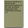 Personal Narrative Of Travels To The Equinoctial Regions Of The New Continent During The Years 1799-1804, Volumes 1-2 by Professor Alexander Von Humboldt