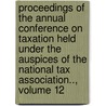Proceedings Of The Annual Conference On Taxation Held Under The Auspices Of The National Tax Association.., Volume 12 door Onbekend
