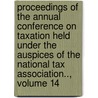 Proceedings Of The Annual Conference On Taxation Held Under The Auspices Of The National Tax Association.., Volume 14 by Association National Tax