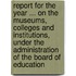 Report For The Year ... On The Museums, Colleges And Institutions, Under The Administration Of The Board Of Education