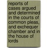Reports Of Cases Argued And Determined In The Courts Of Common Pleas, And Exchequer Chamber And In The House Of Lords door Pleas Great Britain.