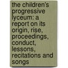 The Children's Progressive Lyceum: A Report On Its Origin, Rise, Proceedings, Conduct, Lessons, Recitations And Songs by Andrew Jackson Davis