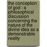 The Conception Of God : A Philosophical Discussion Concerning The Nature Of The Divine Idea As A Demonstrable Reality by Josiah Royce