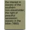 The Interest in Slavery of the Southern Non-Slaveholder; The Right of Peaceful Secession; Slavery in the Bible (1860) by James Dunwoody Brownson De Bow