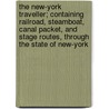 The New-York Traveller; Containing Railroad, Steamboat, Canal Packet, And Stage Routes, Through The State Of New-York door General Books