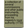 A Collection Of Several Commissions And Other Public Instruments, Proceeding From His Majesty's Royal Authority (1772) by Unknown