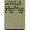 An Introduction To Natural Philosophy; Designed As A Text-Book For The Use Of Students In College. By Denison Olmsted. by Denison Olmsted