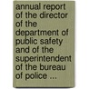 Annual Report Of The Director Of The Department Of Public Safety And Of The Superintendent Of The Bureau Of Police ... door Onbekend