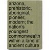 Arizona, Prehistoric, Aboriginal, Pioneer, Modern; The Nation's Youngest Commonwealth Within A Land Of Ancient Culture door James H. McClintock