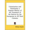 Colonization And Christianity A Popular History Of The Treatment Of The Natives By The Europeans In All Their Colonies door William Howitt