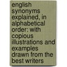 English Synonyms Explained, In Alphabetical Order: With Copious Illustrations And Examples Drawn From The Best Writers door Onbekend