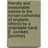 Friendly And Seasonable Advice To The Roman-Catholicks Of England, Offered By A Charitable Hand [T. Comber]. [Another]