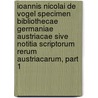 Ioannis Nicolai De Vogel Specimen Bibliothecae Germaniae Austriacae Sive Notitia Scriptorum Rerum Austriacarum, Part 1 door Johann Nicolas Vogel