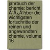 Jahrbuch Der Chemie: Bericht Ã¯Â¿Â½Ber Die Wichtigsten Fortschritte Der Reinen Und Angewandten Chemie, Volume 16 by Unknown