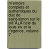 M'Emoirs Complets Et Authentiques Du Duc De Saint-Simon Sur Le Siã¯Â¿Â½Cle Du Louis Xiv Et La R'Egence, Volume 7 door Onbekend